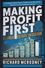 Making Profit First as A Real Estate Investor: A Practical Guide on How to Transform Your Real Estate Business into A Profit Making Cashflow