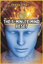 The 5-Minute Mind Reset: A Busy Person's Guide to Calm & Clarity