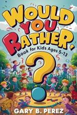 Would You Rather Book for Kids Ages 5-13: Delve into Over 185 Hilarious, Challenging, and Silly Questions Designed to Inspire Creative Thinking and Endless Laughter, Ensuring Fun for the Whole Family