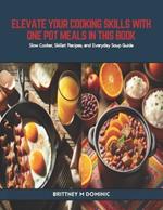 Elevate Your Cooking Skills with One Pot Meals in this Book: Slow Cooker, Skillet Recipes, and Everyday Soup Guide