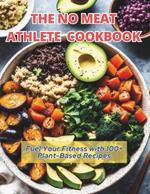 The No Meat Athlete Cookbook: Fuel Your Fitness with 100+ Plant-Based Recipes