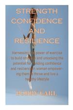 Strength Confidence and Resilience: Harnessing the power of exercise to build strength and unlocking the potential for building confidence and resilience in woman empowering them to live healthy life.