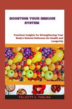 Boosting Your Immune System: Practical Insights for Strengthening Your Body's Natural Defenses for Health and Longevity