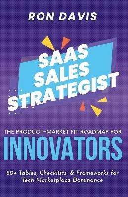 The SaaS Sales Strategist: The Product-Market Fit Roadmap To Dominance in the Tech Marketplace - Ronald L Davis - cover