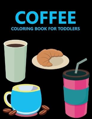 Coffee Coloring Book For Toddlers: Coffee Coloring Book For kids Ages 4-8 - Daneil Press - cover