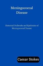 Meningococcal Disease: Historical Outbreaks and Epidemics of Meningococcal Disease