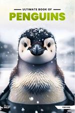 Ultimate Book Of Penguins: Fun Facts, A Day In The Life, Visually Stunning, Fascinating Journey And So Much More About Penguins For Curious Kids