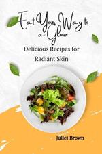 Eat Your Way to a Glow: Delicious Recipes for Radiant Skin