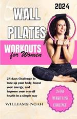 Wall Pilates Workout for Women: 28 days Challenge to tone up your body, boost your energy, and Improve your overall health in a simple way