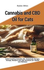 Cannabis and CBD Oil for Cats: Understanding Cannabis Oil, Homemade Recipes, Dosage, Benefits and CBD Solutions for Health and Wellness