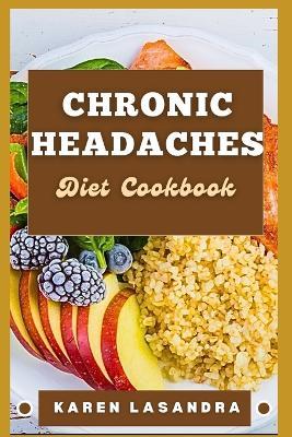 Chronic Headaches Diet Cookbook: Illustrated Guide To Disease-Specific Nutrition, Recipes, Substitutions, Allergy-Friendly Options, Meal Planning, Preparation Tips, And Holistic Health - Karen Lasandra - cover