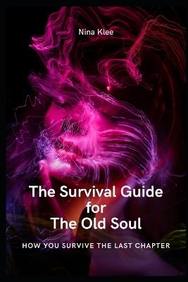 The survival guide for the old soul: How you survive the last chapter - Nina Klee - cover