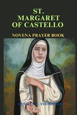 St. Margaret of Castello Novena Prayer: A Novena of Miracles and Devotion: Patroness of the Downtrodden, Crippled and the Poor