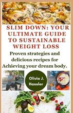Slim down: your ultimate Guide to sustainable weight loss: Proven strategies and delicious recipes for Achieving your dream body.