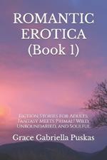 Romantic Erotica: Fiction Stories for Adults: Fantasy Meets Primal! Wild, Unboundaried, and Soulful