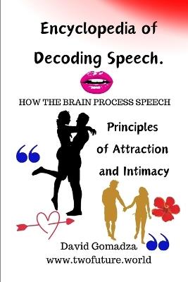 Encyclopedia of Decoding Speech. How the Brain Process Speech.: Principles of Attraction and Intimacy. - David Gomadza - cover
