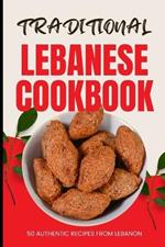Traditional Lebanese Cookbook: 50 Authentic Recipes from Lebanon