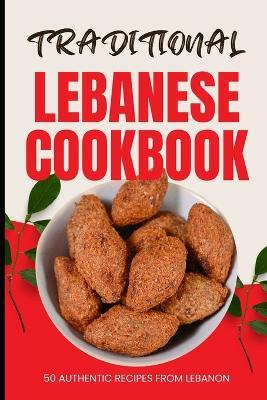 Traditional Lebanese Cookbook: 50 Authentic Recipes from Lebanon - Ava Baker - cover