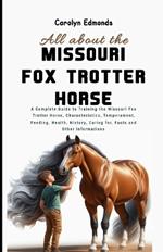 All About the Missouri Fox Trotter Horse: A Complete Guide to Training the Missouri Fox Trotter Horse, Characteristics, Temperament, Feeding, Health, History, Caring for, Facts and Other Informations