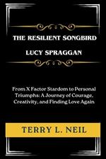 Lucy Spraggan: The Resilient Songbird: From X Factor Stardom to Personal Triumphs: A Journey of Courage, Creativity, and Finding Love Again