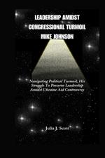 Leadership Amidst Congressional Turmoil Mike Johnson: Navigating Political Turmoil, His Struggle To Preserve Leadership Amidst Ukraine Aid Controversy