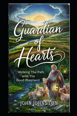 Guardian of Hearts: Walking the Path with the Good Shepherd - John Johnston - cover