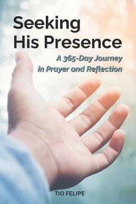 Seeking His Presence: A 365-Day Journey in Prayer and Reflection - Tio Felipe Designs - cover