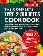 The Complete Type 2 Diabetes Cookbook 2024: The Ultimate Guide to Managing Type 2 Diabetes through Delicious Recipes and Expert Guidance with 120 Days Meal Plan