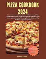 Pizza cookbook 2024: A Comprehensive guide to 138 Irresistible homemade Pizza Recipes from Classic Margherita, Pepperoni Supreme, Veggie Extravaganza, Mastering Perfect Dough, and Tips for Piz