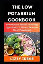 The Low Potassium Cookbook: 100 Delicious Recipe to Manage Hypotension (LBP) and Excessive Thirst (Polydipsia)