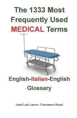 The 1333 Most Frequently Used MEDICAL Terms: English-Italian-English Glossary - Jos? Luis Leyva - cover