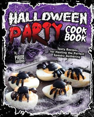 Halloween Party Cookbook: Tasty Recipes for Hosting the Perfect Spooky Gathering - Pierre Gardner - cover