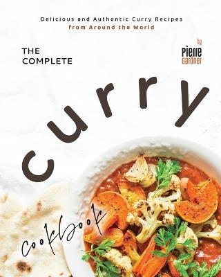 The Complete Curry Cookbook: Delicious and Authentic Curry Recipes from Around the World - Pierre Gardner - cover