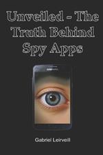 Unveiled - The Truth Behind Spy Apps: All you ever wanted to know about spy apps