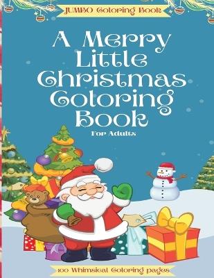 A Merry Little Christmas Coloring Book For Adults: A JUMBO 100-page Beautifully illustrated Coloring Book for Grown-ups. No two pages the same! Stress relief! 8.5x11 - Ashley L McCarter - cover