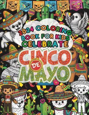 2024 Coloring Book For Kids Celebrate Cinco De Mayo: Viva Cinco de Mayo, A Kid's Coloring Adventure, Mexican Fiesta 2024 - Moon's Nighety - cover