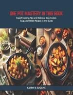 One Pot Mastery in this Book: Expert Cooking Tips and Delicious Slow Cooker, Soup, and Skillet Recipes in this Guide