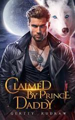 Claimed by Prince Daddy: A Secret Baby Rejected Mate Werewolf Shifter Romance