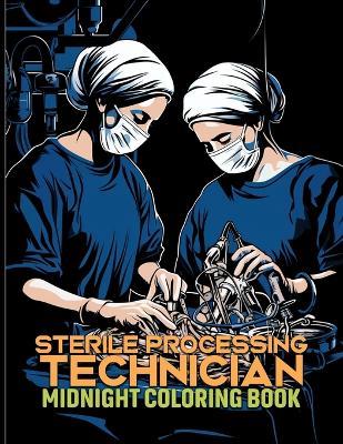 Sterile Processing Technician: Sterile Processing Technician Midnight Coloring Pages For Color & Relax. Black Background Coloring Book - Alicia R Love - cover