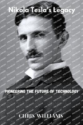 Nikola Tesla's Legacy: Pioneering the Future of Technology - Chris Williams - cover