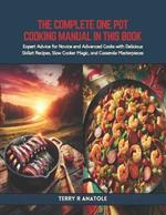 The Complete One Pot Cooking Manual in this Book: Expert Advice for Novice and Advanced Cooks with Delicious Skillet Recipes, Slow Cooker Magic, and Casserole Masterpieces
