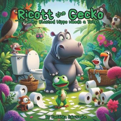 Ricott the Gecko: The Tummy Blasted Hippo Needs a Toilet - Kanishka Edirisinghe - cover