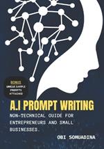 A.I Prompt Writing: Non-Technical Guide for Entrepreneurs and Small Businesses.