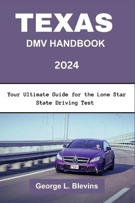 Texas DMV Handbook 2024: Your Ultimate Guide for the Lone Star State Driving Test - George L Blevins - cover