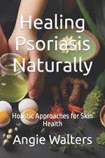 Healing Psoriasis Naturally: Holistic Approaches for Skin Health
