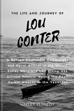 The Life and Journey of Lou Conter (Louis Anthony Conter): A Retired Lieutenant Commander and Naval Aviator in the United States Navy and Last Living USS Arizona Survivor during the Pearl Harbor Attacks in the Year 1941
