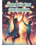 Happy New Year Coloring Book: December and New Year Coloring Pages / Festive New Year Celebrations, Cute New Year Coloring Book For Kids, Girls, Boys, Women, Men, Teens, Adults