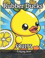 Rubber Ducks Fruits Coloring Book for Kids, Teens and Adults: 51 Simple Images to Stress Relief and Relaxing Coloring