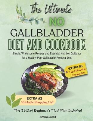 The Ultimate No Gallbladder Diet and Cookbook: Simple, Wholesome Recipes and Essential Nutrition Guidance for a Healthy Post-Gallbladder Removal Diet; THE 21-DAY BEGINNER'S MEAL PLAN Included - Natalie Olsson - cover