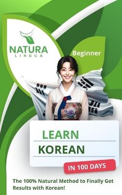 Learn Korean in 100 Days: The 100% Natural Method to Finally Get Results with Korean! (For Beginners) - Natura Lingua - cover